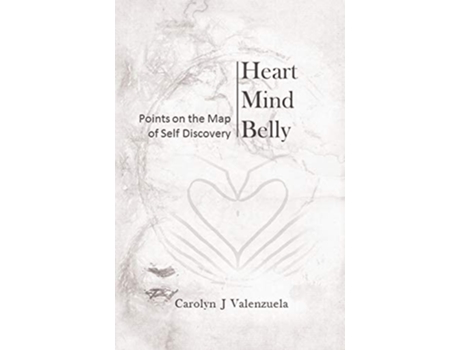 Livro Heart Mind Belly Points On The Map Of Self Discovery De Carolyn J Valenzuela (inglês)
