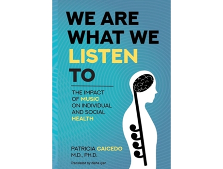Livro We Are What We Listen To The Impact Of Music On Individual And Social Health De Patricia Caicedo (inglês - Capa Dura)