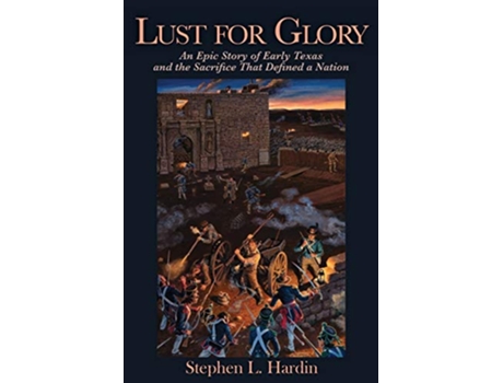 Livro Lust for Glory An Epic Story of Early Texas and the Sacrifice That Defined a Nation Volume 1 de Stephen L Hardin (Inglês)
