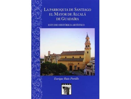 Livro La Parroquia De Santiago El Mayo De Alcalá De Guadaíra : Estudio Histórico-Artístico de Enrique Ruiz Portillo (Espanhol)