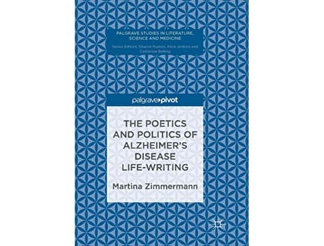 Livro The Poetics and Politics of Alzheimer’s Disease LifeWriting Palgrave Studies in Literature Science and Medicine de Martina Zimmermann (Inglês)