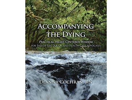 Livro Accompanying the Dying Practical HeartCentered Wisdom for EndofLife Doulas and Health Care Advocates de Deanna Cochran (Inglês)