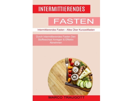 Livro Intermittierendes Fasten Durch Intermittierendes Fasten Den Stoffwechsel Anregen amp Effektiv Abnehmen de Marco Traugott (Inglês)