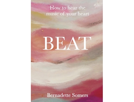 Livro Beat How To Hear The Music Of Your Heart De Bernadette Somers (inglês)