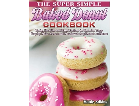 Livro The Super Simple Baked Donut Cookbook De Mattie Adkins (inglês - Capa Dura)