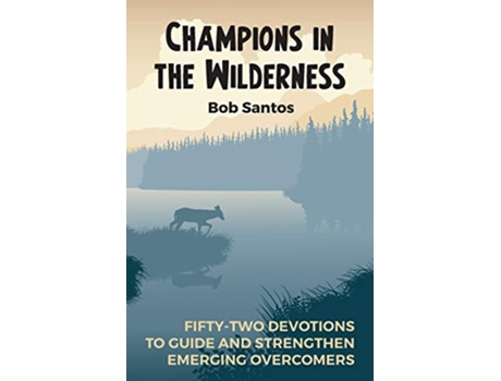 Livro Champions in the Wilderness Fiftytwo Devotions to Guide and Strengthen Emerging Overcomers de Bob Santos (Inglês)