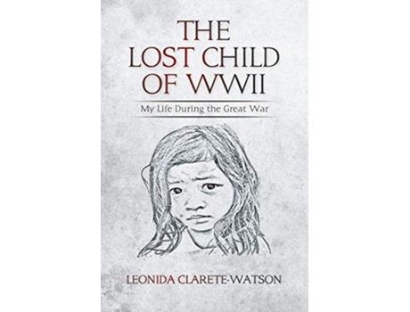 Livro The Lost Child Of Wwii My Life During The Great War De Leonida Clarete-watson (inglês)