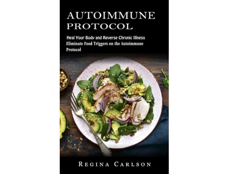 Livro Autoimmune Protocol Heal Your Body And Reverse Chronic Illness De Regina Carlson (inglês)