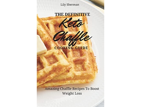 Livro The Definitive KETO Chaffle Cooking Guide Amazing Chaffle Recipes To Boost Weight Loss de Lily Sherman (Inglês)