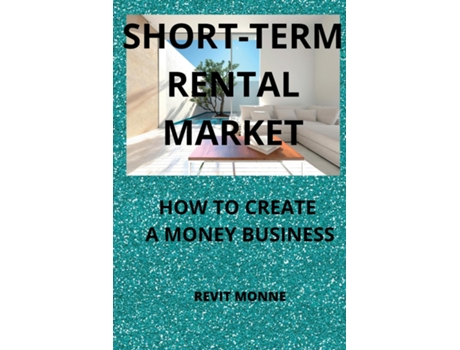 Livro Short-term Rental Market How To Create A Money Business! De Revit Monne (inglês)