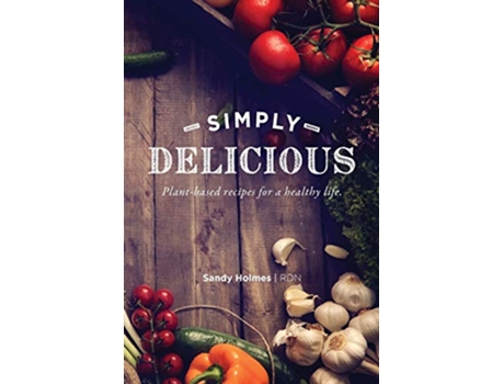 Livro Simply Delicious Plantbased recipes for a healthy life de Sandy Holmes (Inglês)