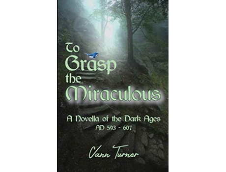 Livro To Grasp the Miraculous AD 593 607 A Novella of the Dark Ages de Vann Turner (Inglês)