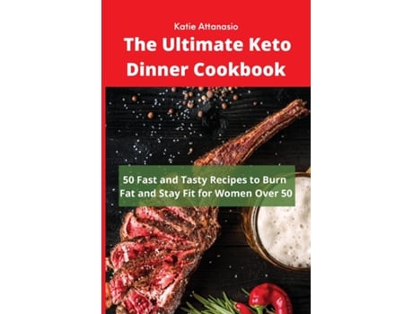 Livro The Ultimate Keto Dinner Cookbook 50 Fast And Tasty Recipes To Burn Fat And Stay Fit For Women Over 50 De Katie Attanasio (inglês)