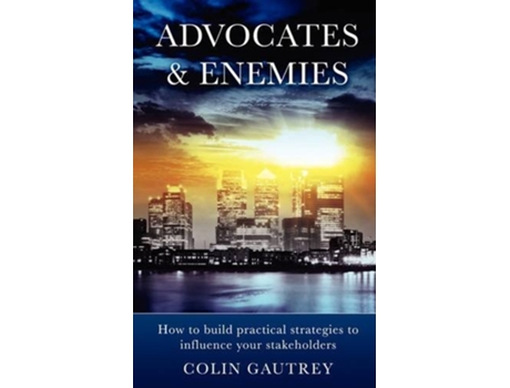 Livro Advocates Enemies How to Build Practical Strategies to Influence Your Stakeholders de Colin Gautrey (Inglês)