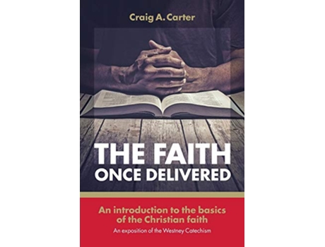 Livro The faith once delivered An introduction to the basics of the Christian faithan exposition of the Westney Catechism de Craig A Carter (Inglês)