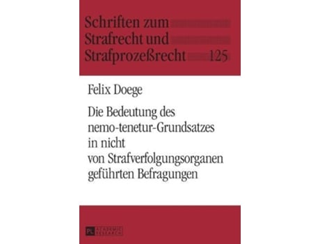 Livro Die Bedeutung Des Nemo-tenetur-grundsatzes In Nicht Von Strafverfolgungsorganen Gefuehrten Befragungen De Felix Doege (alemão)