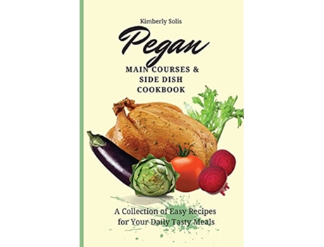 Livro Pegan Main Courses and Side Dish Cookbook A Collection of Easy Recipes for your Daily Tasty Meals de Kimberly Solis (Inglês)