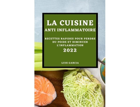 Livro La Cuisine Anti-inflammatoire 2022 Recettes Rapides Pour Perdre Du Poids Et Diminuer Linflammation De Luis Garcia (francês)