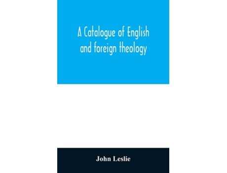 Livro A Catalogue Of English And Foreign Theology De John Leslie (inglês)