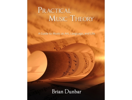 Livro Practical Music Theory: A Guide to Music as Art, Language, and Life Brian Dunbar (Inglês)