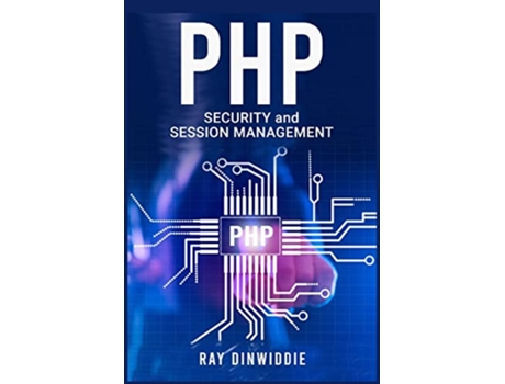 Livro PHP Security and Session Management Managing Sessions and Ensuring PHP Security 2022 Guide for Beginners de Ray Dinwiddie (Inglês)
