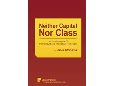 Livro Neither Capital, Nor Class A Critical Analysis Of Pierre Bourdieus Theoretical Framework De Jacek Tittenbrun (inglês)