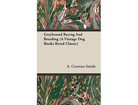 Livro Greyhound Racing And Breeding A Vintage Dog Books Breed Classic de A CroxtonSmith (Inglês)