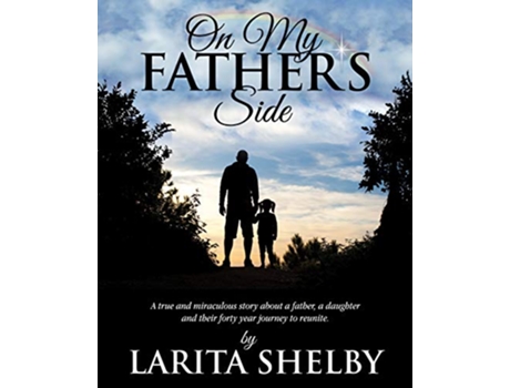 Livro On My Fathers Side A true and miraculous story about a father a daughter and their forty year journey to reunite de Larita Shelby (Inglês)