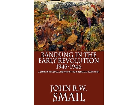 Livro Bandung in the Early Revolution 19451946 A Study in the Social History of the Indonesian Revolution de John Rw Smail (Inglês)