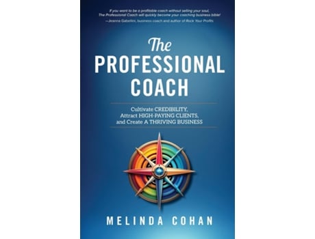 Livro The Professional Coach Cultivate Credibility, Attract High-Paying Clients, and Create a Thriving Business de Melinda Cohan (Inglês)