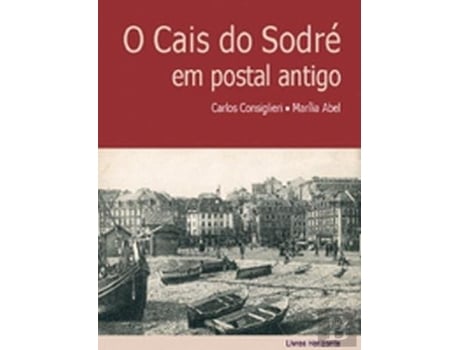 Livro O Cais Do Sodré Em Postal Antigo De Carlos Consiglieri (português)
