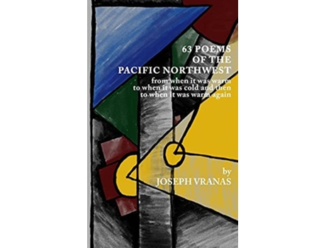 Livro 63 Poems Of The Pacific Northwest From When It Was Warm To When It Got Cold And Then To When It Was Warm Again De Joseph Vranas (inglês)