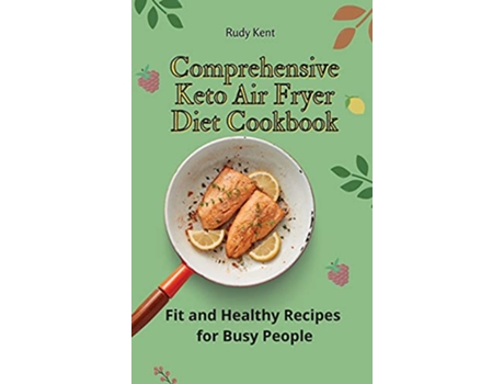 Livro Comprehensive Keto Air Fryer Diet Cookbook Fit and Healthy Recipes for Busy People de Rudy Kent (Inglês)