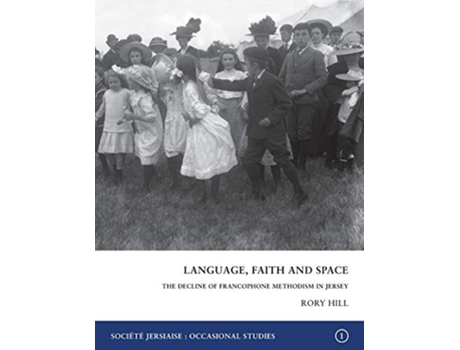 Livro Language Faith and Space The Decline of Francophone Methodism in Jersey 19001950 Occasional Studies de Rory Hill (Inglês)