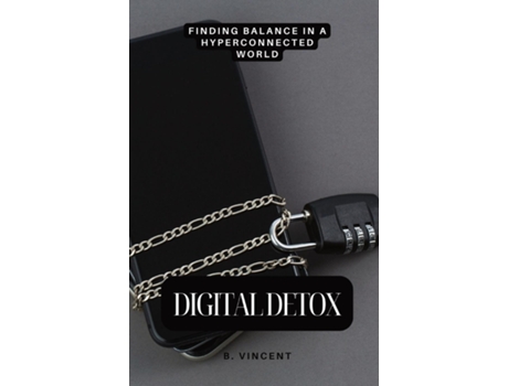 Livro Digital Detox Finding Balance in a Hyperconnected World de B Vincent (Inglês)