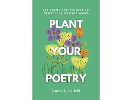 Livro Plant Your Poetry 365 Poems and Prompts to Grow Your Writing Habit de Louise Goodfield (Inglês)