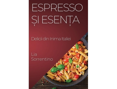 Livro Espresso ?i Esen?a Delicii din Inima Italiei de Lia Sorrentino (Romeno)