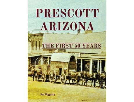 Livro Prescott Arizona The First 50 Years De Fogarty (inglês)