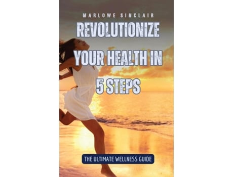 Livro Revolutionize Your Health in 5 Steps The Ultimate Wellness Guide de Marlowe Sinclair (Inglês)