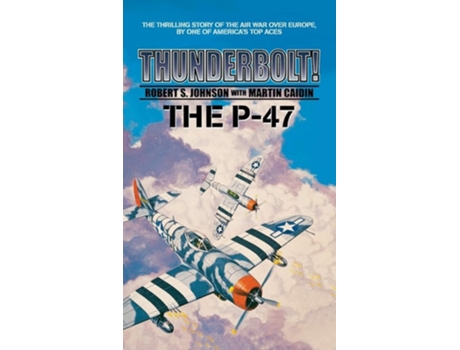 Livro Thunderbolt! The P-47 De Martin Caiden E Robert S Johnson (inglês - Capa Dura)