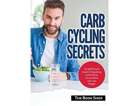 Livro Carb Cycling Secrets Straightforward Guide to Regulating Carbohydrate Consumption and Lose Weight de Anglonas Books (Inglês)