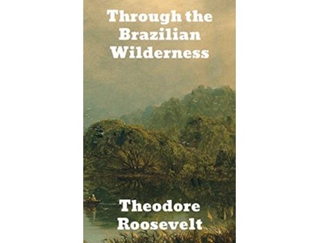 Livro Through the Brazilian Wilderness de Theodore Roosevelt (Inglês)