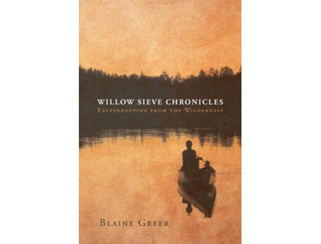 Livro Willow Sieve Chronicles-eavesdropping From The Wilderness De Blaine Greer (inglês)