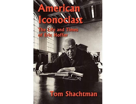 Livro American Iconoclast The Life and Times of Eric Hoffer de Tom Shachtman (Inglês)