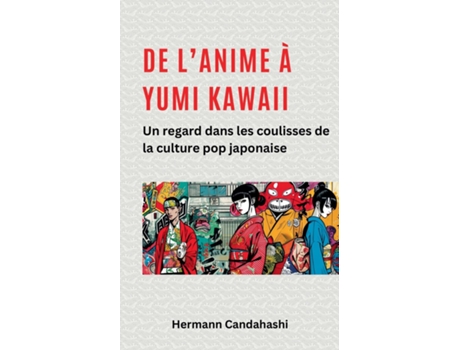 Livro De lAnime à Yumi Kawaii Un regard dans les coulisses de la culture pop japonaise de Hermann Candahashi (Inglês)