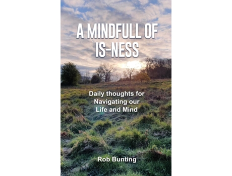 Livro A Mindfull of Is-ness Daily thoughts for navigating our Life and Mind de Rob Bunting (Inglês)