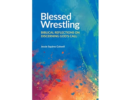 Livro Blessed Wrestling Biblical Reflections on Discerning Gods Call de Jessie Squires Colwell (Inglês)