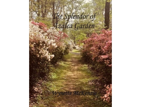 Livro The Splendor Of Azalea Garden De Mckenzie E Wynette (inglês)