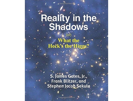 Livro Reality in the Shadows or What the Hecks the Higgs de Jr S James Jim Gates Frank Blitzer Stephen Jacob Sekula (Inglês)