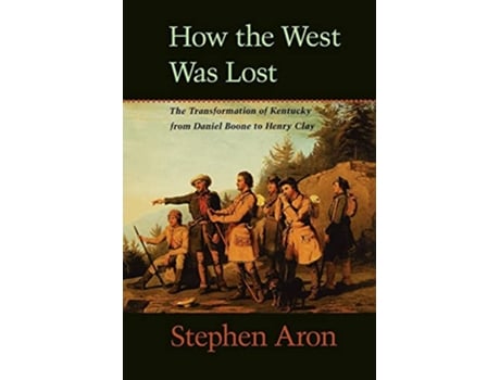 Livro How the West Was Lost The Transformation of Kentucky From Daniel Boone to Henry Clay de Stephen Aron (Inglês)